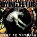 Dying fetus - Stop At Nothing 