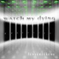 Watch my dying - Watch My Dying - Fnyrzkeny