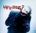 Why So Serious??