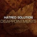 Hatred Solution - DISAPPOINTMENTS