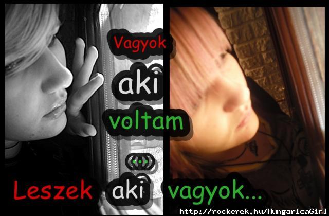 Vagyok aki voltam...Leszek aki vagyok!!!