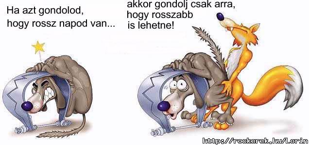 rossz napod volt?...csak azt hiszed...:D