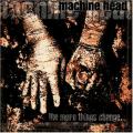 Machine Head - The More Things Change